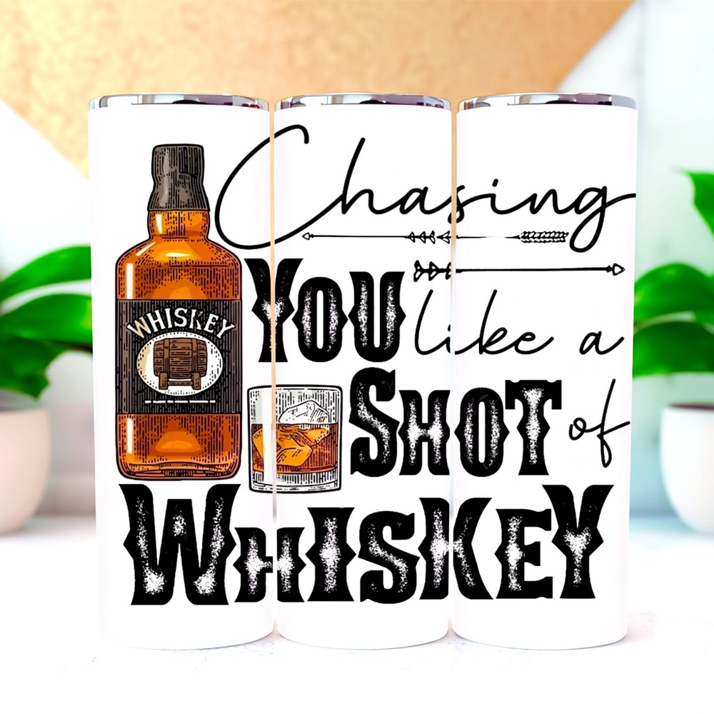 “Chasing you like a shot of whiskey” custom 20oz tumbler with slide lid & straw